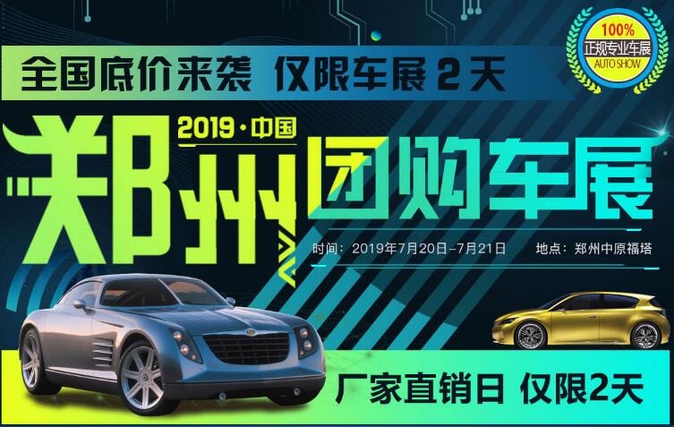 2019中国·郑州厂价直销团购车展（七月）