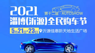 2021中国·淄博（沂源）第十二届全民购车节