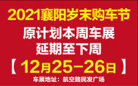 通知：2021襄陽歲末購車節(jié)延期至12月25-26日舉辦