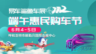 2022易车鲨鱼车展呼和浩特端午惠民购车节