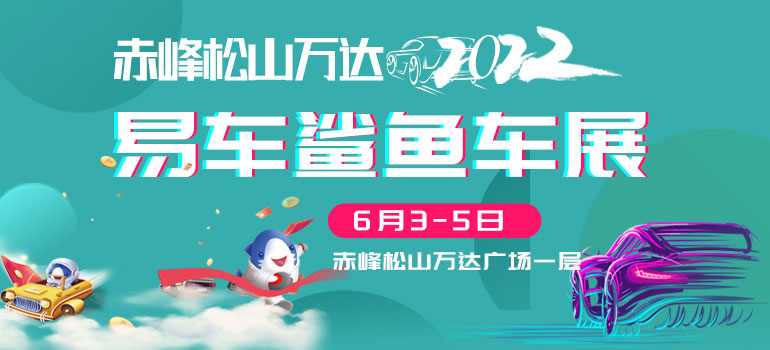 2022赤峰松山万达易车鲨鱼车展（6月）