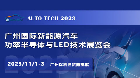AUTO TECH 2023广州国际新能源汽车功率半导体与LED技术展览会