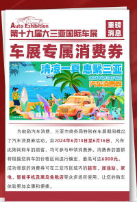 第十九屆大三亞國(guó)際車展福利來(lái)襲，專屬汽車消費(fèi)券助力購(gòu)車狂歡！