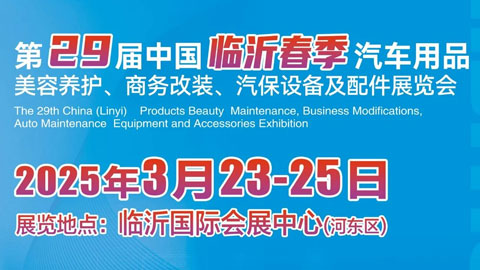 2025年第29屆中國（臨沂）汽車用品美容養(yǎng)護、商務(wù)改裝、汽保設(shè)備及配件展覽會