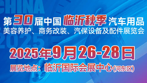 2025第30届中国（临沂）汽车用品美容养护、商务改装、汽保设备及配件展览会